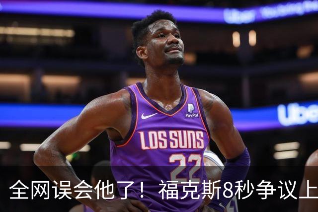 全网误会他了！福克斯8秒争议上篮并非上头，真实思路太清醒！